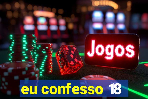 eu confesso 18